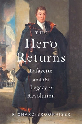Cover Image for The Hero Returns: Lafayette and the Legacy of Revolution -- Richard Brookhiser, Hardcover