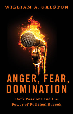 Cover Image for Anger, Fear, Domination: Dark Passions and the Power of Political Speech -- William a. Galston, Hardcover
