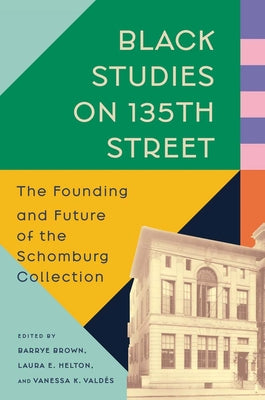 Cover Image for Black Studies on 135th Street: The Founding and Future of the Schomburg Collection -- Barrye Brown, Hardcover