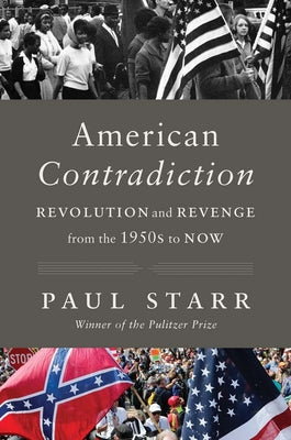 Cover Image for American Contradiction: Revolution and Revenge from the 1950s to Now -- Paul Starr, Hardcover