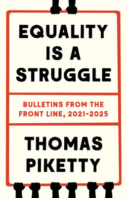 Cover Image for Equality Is a Struggle: Bulletins from the Front Line, 2021-2025 -- Thomas Piketty, Hardcover