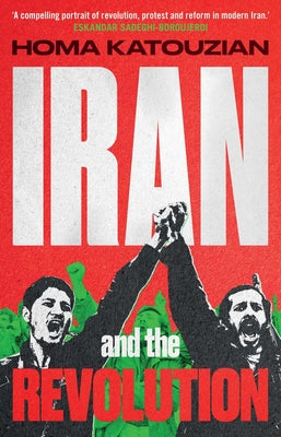 Cover Image for Iran and the Revolution: A History -- Homa Katouzian, Hardcover