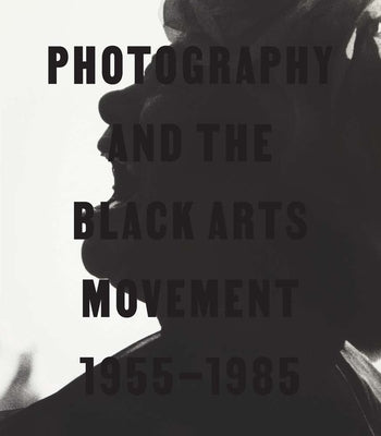 Cover Image for Photography and the Black Arts Movement, 1955-1985 -- Philip Brookman, Hardcover