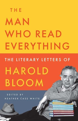 Cover Image for The Man Who Read Everything: The Literary Letters of Harold Bloom -- Harold Bloom, Hardcover