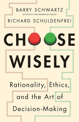 Cover Image for Choose Wisely: Rationality, Ethics, and the Art of Decision-Making -- Barry Schwartz, Hardcover