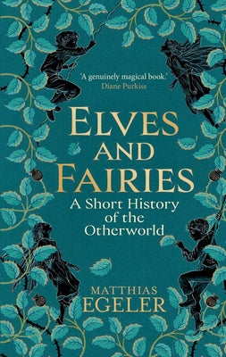 Cover Image for Elves and Fairies: A Short History of the Otherworld -- Matthias Egeler, Hardcover