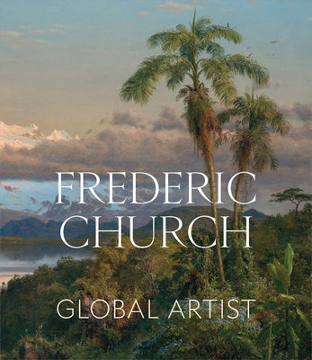 Cover Image for Frederic Church: Global Artist -- Tim Barringer, Hardcover