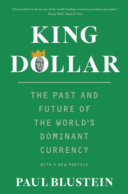 Cover Image for King Dollar: The Past and Future of the World's Dominant Currency -- Paul Blustein, Paperback