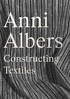 Cover Image for Anni Albers: Constructing Textiles -- Brenda Danilowitz, Hardcover