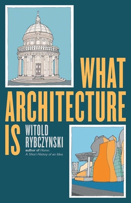 Cover Image for What Architecture Is -- Witold Rybczynski, Hardcover