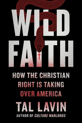 Cover Image for Wild Faith: How the Christian Right Is Taking Over America -- Tal Lavin, Hardcover
