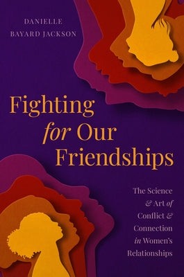 Cover Image for Fighting for Our Friendships: The Science and Art of Conflict and Connection in Women's Relationships -- Danielle Bayard Jackson, Hardcover
