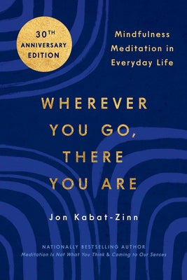Cover Image for Wherever You Go, There You Are: Mindfulness Meditation in Everyday Life -- Jon Kabat-Zinn, Paperback