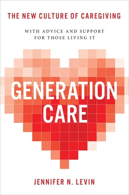 Cover Image for Generation Care: The New Culture of Caregiving -- Jennifer N. Levin, Hardcover