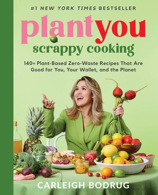 Cover Image for Plantyou: Scrappy Cooking: 140+ Plant-Based Zero-Waste Recipes That Are Good for You, Your Wallet, and the Planet -- Carleigh Bodrug, Hardcover