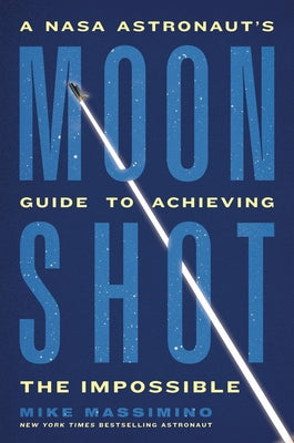 Cover Image for Moonshot: A NASA Astronaut's Guide to Achieving the Impossible -- Mike Massimino, Hardcover