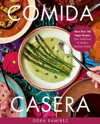 Cover Image for Comida Casera: More Than 100 Vegan Recipes, from Traditional to Modern Mexican Dishes -- Dora Ramírez, Hardcover