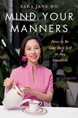 Cover Image for Mind Your Manners: How to Be Your Best Self in Any Situation -- Sara Jane Ho, Hardcover