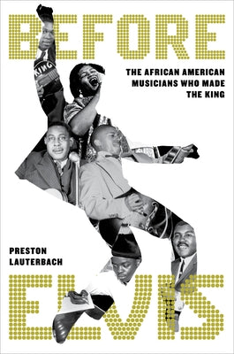 Cover Image for Before Elvis: The African American Musicians Who Made the King -- Preston Lauterbach, Hardcover