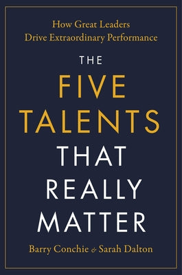 Cover Image for The Five Talents That Really Matter: How Great Leaders Drive Extraordinary Performance -- Barry Conchie, Hardcover