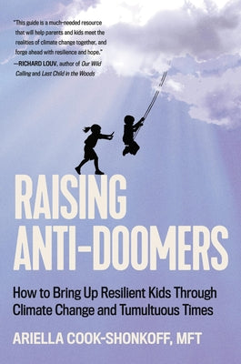 Cover Image for Raising Anti-Doomers: How to Bring Up Resilient Kids Through Climate Change and Tumultuous Times -- Ariella Cook-Shonkoff, Hardcover