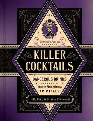 Cover Image for Killer Cocktails: Dangerous Drinks Inspired by History's Most Nefarious Criminals -- Holly Frey, Hardcover