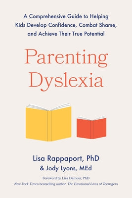 Cover Image for Parenting Dyslexia: A Comprehensive Guide to Helping Kids Develop Confidence, Combat Shame, and Achieve Their True Potential -- Lisa Rappaport, Paperback