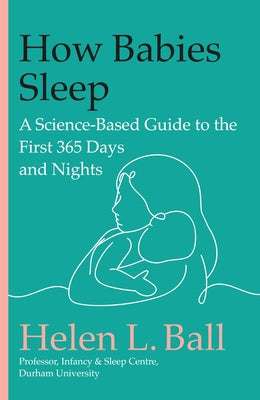 Cover Image for How Babies Sleep: A Science-Based Guide to the First 365 Days and Nights -- Helen L. Ball, Hardcover