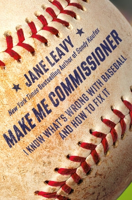 Cover Image for Make Me Commissioner: I Know What's Wrong with Baseball and How to Fix It -- Jane Leavy, Hardcover