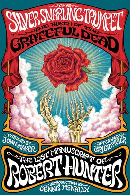 Cover Image for The Silver Snarling Trumpet: The Birth of the Grateful Dead--The Lost Manuscript of Robert Hunter -- Robert Hunter, Paperback