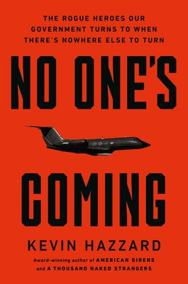 Cover Image for No One's Coming: The Rogue Heroes Our Government Turns to When There's Nowhere Else to Turn -- Kevin Hazzard, Hardcover