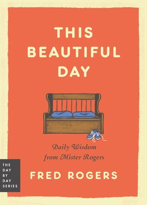 Cover Image for This Beautiful Day: Daily Wisdom from Mister Rogers -- Fred Rogers, Paperback