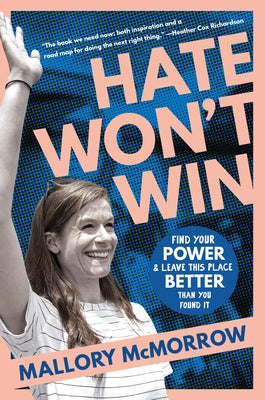 Cover Image for Hate Won't Win: Find Your Power and Leave This Place Better Than You Found It -- Mallory McMorrow, Hardcover