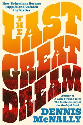 Cover Image for The Last Great Dream: How Bohemians Became Hippies and Created the Sixties -- Dennis McNally, Hardcover