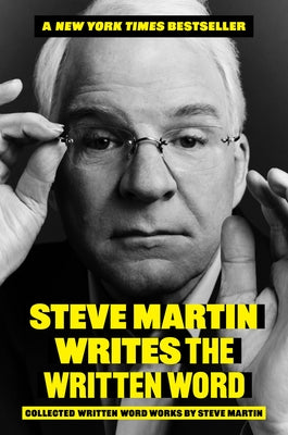 Cover Image for Steve Martin Writes the Written Word: Collected Written Word Works by Steve Martin -- Steve Martin, Hardcover