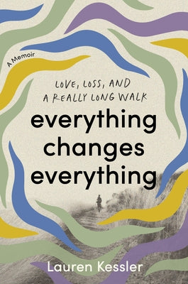 Cover Image for Everything Changes Everything: Love, Loss, and a Really Long Walk -- Lauren Kessler, Hardcover