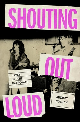 Cover Image for Shouting Out Loud: Lives of the Raincoats -- Audrey Golden, Hardcover