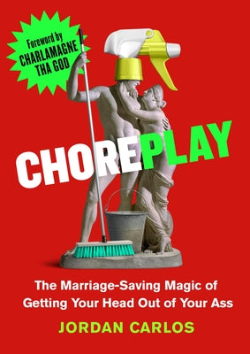 Cover Image for Choreplay: The Marriage-Saving Magic of Getting Your Head Out of Your Ass -- Jordan Carlos, Hardcover