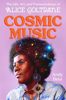 Cover Image for Cosmic Music: The Life, Art, and Transcendence of Alice Coltrane -- Andy Beta, Hardcover