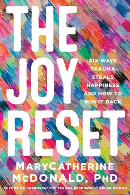 Cover Image for The Joy Reset: Six Ways Trauma Steals Happiness and How to Win It Back -- Marycatherine McDonald, Paperback