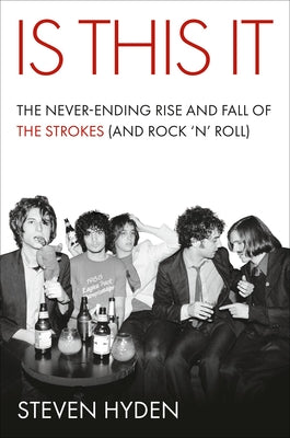 Cover Image for Is This It: The Never-Ending Rise and Fall of the Strokes (and Rock 'n' Roll) -- Steven Hyden, Hardcover