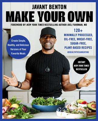 Cover Image for Make Your Own: 120+ Minimally Processed, Oil-Free, Wheat-Free, Sugar-Free, Plant-Based Recipes -- Javant Benton, Hardcover