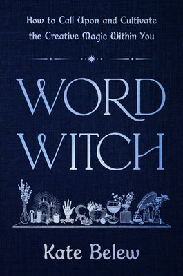 Cover Image for Word Witch: How to Call Upon and Cultivate the Creative Magic Within You -- Kate Belew, Hardcover