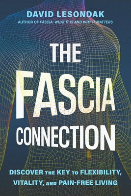 Cover Image for The Fascia Connection: Discover the Key to Flexibility, Vitality, and Pain-Free Living -- David Lesondak, Paperback