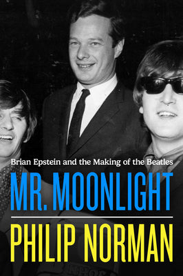 Cover Image for Mr. Moonlight: Brian Epstein and the Making of the Beatles -- Philip Norman, Hardcover