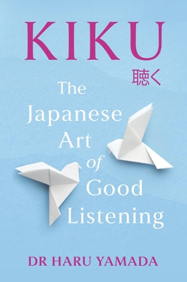 Cover Image for Kiku: The Japanese Art of Good Listening -- Haru Yamada, Hardcover