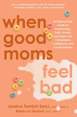Cover Image for When Good Moms Feel Bad: An Empowering Guide for Transforming Guilt, Anxiety, and Anger Into Compassion, Confidence, and Connectedness -- Jessica Tomich Sorci, Hardcover