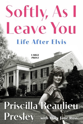 Cover Image for Softly, as I Leave You: Life After Elvis -- Priscilla Presley, Paperback