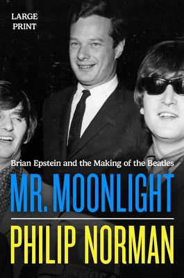 Cover Image for Mr. Moonlight: Brian Epstein and the Making of the Beatles -- Philip Norman, Paperback