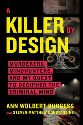 Cover Image for A Killer by Design: Murderers, Mindhunters, and My Quest to Decipher the Criminal Mind -- Ann Wolbert Burgess, Paperback